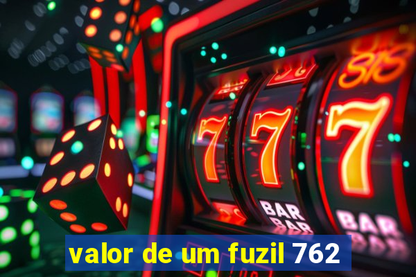 valor de um fuzil 762